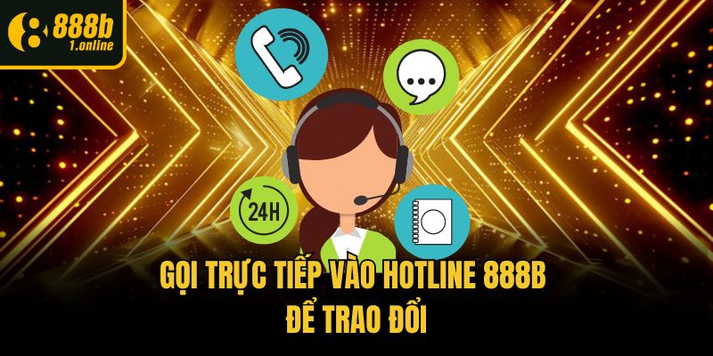 Gọi trực tiếp vào hotline 888b để trao đổi