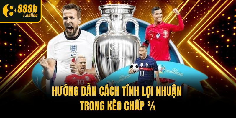 Hướng dẫn cách tính lợi nhuận trong kèo chấp ¾
