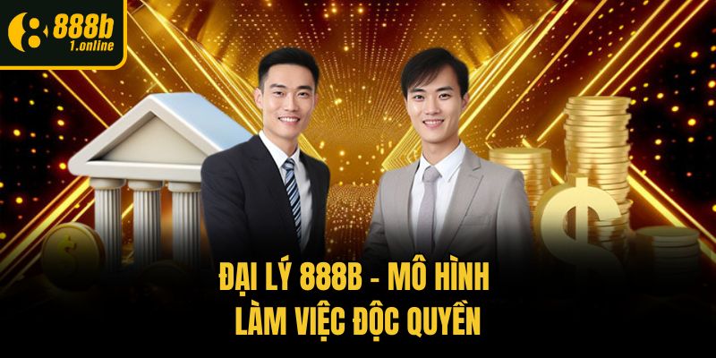 Đại lý 888b - Mô hình làm việc độc quyền