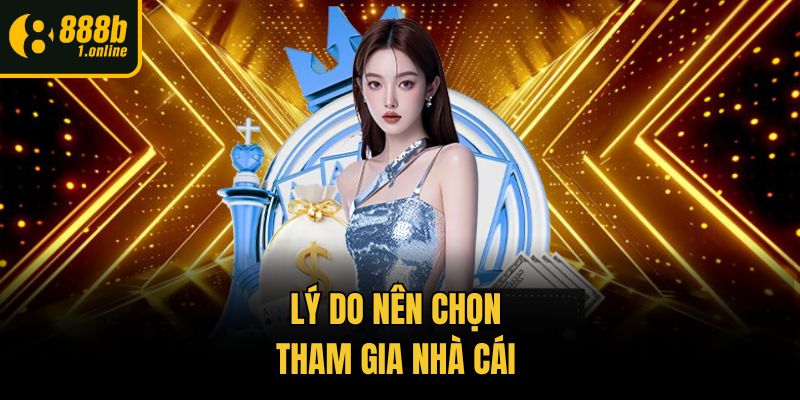 Lý do nên chọn tham gia nhà cái
