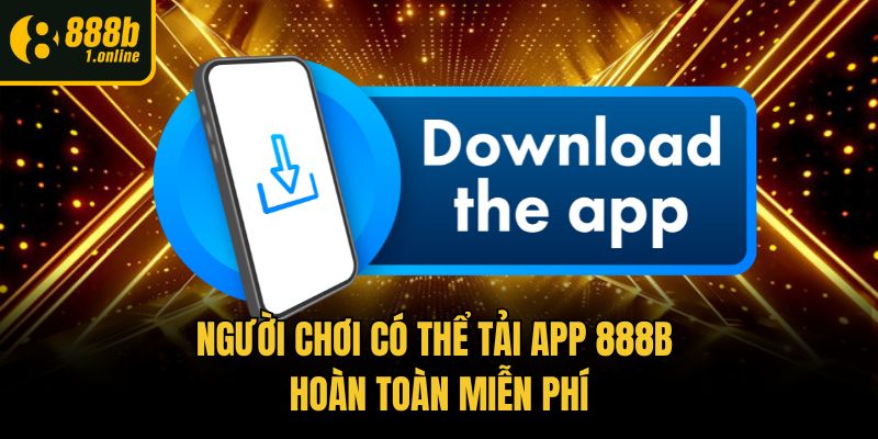 Người chơi có thể tải app 888b hoàn toàn miễn phí