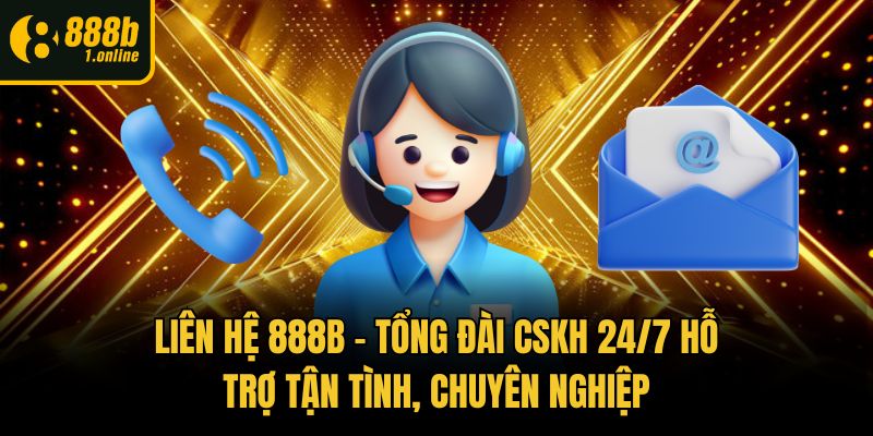 Liên Hệ 888b - Tổng Đài CSKH 24/7 Hỗ Trợ Tận Tình, Chuyên Nghiệp