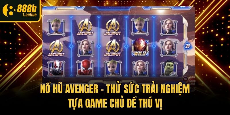 Nổ Hũ Avenger - Thử Sức Trải Nghiệm Tựa Game Chủ Đề Thú Vị