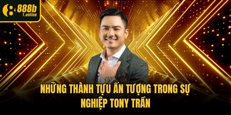 Những thành tựu ấn tượng trong sự nghiệp Tony Trần